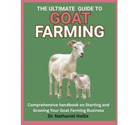 The Ultimate Guide to Goat Farming: Comprehensive handbook on Starting and Growing Your Goat Farming Business