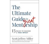 The Ultimate Guide to Great Mentorship: 13 Roles to Making a True Impact