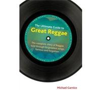 The Ultimate Guide To Great Reggae: The Complete Story Fo Reggae Told Through Its Greatest Songs, Famous And Forgotten (Popular Music History) (Hardcover) Michael Garnice, (Auteur)