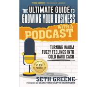 The Ultimate Guide to Growing Your Business with a Podcast: Turning Warm Fuzzy Feelings Into Cold Hard Cash