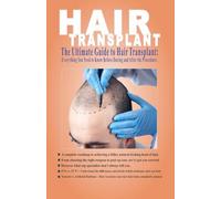 The Ultimate Guide to Hair Transplants: Everything You Need to Know Before, During, and After the Procedure: A Comprehensive Roadmap to Restoring Your Hair with Confidence