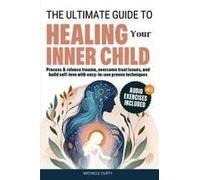 The Ultimate Guide To Healing Your Inner Child: Process & Release Trauma, Overcome Trust Issues, And Build Self-Love With Easy-To-Use Proven Techniques Paperback Book By Michelle Duffy