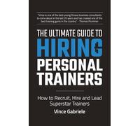 The Ultimate Guide to Hiring Personal Trainers: How to Recruit, Hire, and Lead Superstar Trainers