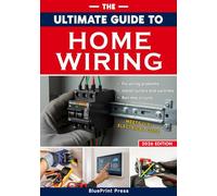 The Ultimate Guide to Home Wiring: Step-by-Step Instructions, Safety Codes, DIY Electrical Tips, and Practical Projects to Wire, Protect, Troubleshoot, and Power Your Home Like a Pro