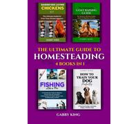 The Ultimate Guide To Homesteading (4 Books In 1): Raising Egg-Laying Chickens 101, The Comprehensive Goat Raising, Fishing Like A Pro, And How To Train Your Dog Perfectly