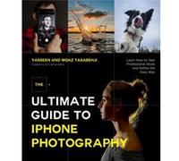 The Ultimate Guide to iPhone Photography by Moaz Tasabehji Moaz Tasabehji (Auteur)