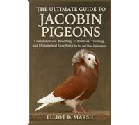 THE ULTIMATE GUIDE TO JACOBIN PIGEONS: Complete Care, Breeding, Exhibition, Training, and Ornamental Excellence for Pet and Show Enthusiasts