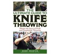 The Ultimate Guide to Knife Throwing Master the Sport of Knife and Tomahawk Throwing by Bobby Branton & Foreword by Stephen McEvoy Bobby Branton Foreword by Stephen McEvoy (Auteur)