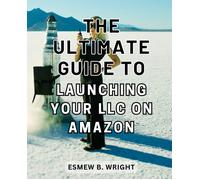 The Ultimate Guide To Launching Your Llc On Amazon: Discover The Essential Steps To-Launch And Manage Your-Llc-With Expert Advice On-Finance And-Tax Strategies