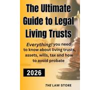 The Ultimate Guide to Legal Living Trusts: Everything! You Need to Know About Living Trusts, Probate, Wills, Assets, Saving Thousands on Your Taxes, Protecting Your Loved Ones and Your Enduring Legacy