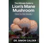 The Ultimate Guide To Lion’s Mane Mushroom: Boost Your Brain Naturally