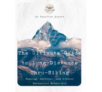 The Ultimate Guide to Long-Distance Thru-Hiking: Camping, Survival, and Outdoor Recreation Essentials