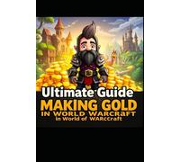 The Ultimate Guide to Making Gold in World of Warcraft