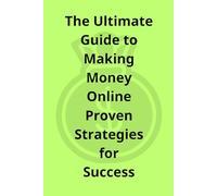 The Ultimate Guide to Making Money Online: Proven Strategies for Success