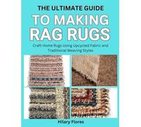 The Ultimate Guide to Making Rag Rugs: Craft Home Rugs Using Upcycled Fabric and Traditional Weaving Styles