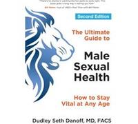 The Ultimate Guide to Male Sexual Health Second Edition by Dudley Seth Dudley Seth Danoff Danoff Dudley Seth Dudley Seth Danoff Danoff (Auteur)
