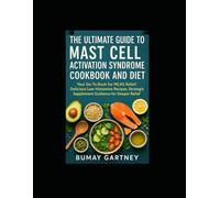 The Ultimate Guide to Mast Cell Activation Syndrome Cookbook and Diet: Your Go-To Book for MCAS Relief: Delicious Low-Histamine Recipes, Strategic Supplement Guidance for Deeper Relief