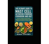 The Ultimate Guide to Mast Cell Activation Syndrome Cookbook and Diet: Your Go-To Book for MCAS Relief: Delicious Low-Histamine Recipes, Strategic Supplement Guidance for Deeper Relief