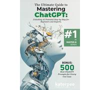 The Ultimate Guide to Mastering ChatGPT: Unlocking AI Potential Step-by-Step for Beginners and Experts.