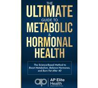 The Ultimate Guide To Metabolic And Hormonal Health: The Science-Based Method To Boost Metabolism, Balance Hormones, And Burn Fat After 40