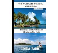 The Ultimate Guide to Micronesia 2025 and Beyond: Explore the Islands, Culture, and Adventures of the Pacific
