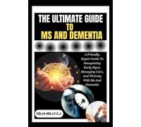 THE ULTIMATE GUIDE TO MS AND DEMENTIA: A Friendly, Expert Guide To Recognizing Early Signs, Managing Care, And Thriving With Ms And Dementia