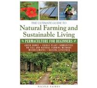 The Ultimate Guide to Natural Farming and Sustainable Living Permaculture for Beginners by Nicole Faires Nicole Faires (Auteur)