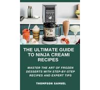 The Ultimate Guide To Ninja Creami Recipes: Master the Art of Frozen Desserts with Step-by-Step Recipes and Expert Tips