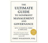 The Ultimate Guide to Nonprofit Management and Governance: With 16 Essential Forms and Templates