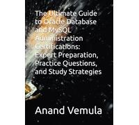 The Ultimate Guide to Oracle Database and MySQL Administration Certifications: Expert Preparation, Practice Questions, and Study Strategies