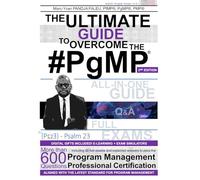 THE ULTIMATE GUIDE TO OVERCOME THE #PgMP® [2ND EDITION]: More than 600 practice questions including 02 full exams and explained answers to pass the Program Management Professional Certification