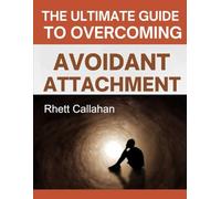 The Ultimate Guide to Overcoming Avoidant Attachment: Building Secure Relationships with Strong Emotional Connections
