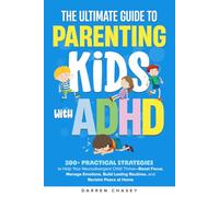 The Ultimate Guide to Parenting Kids with ADHD: 200+ Practical Strategies to Help Your Neurodivergent Child Thrive-Boost Focus, Manage Emotions, Build Lasting Routines, and Reclaim Peace at Home
