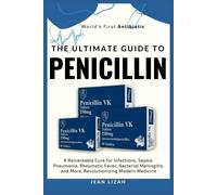 The Ultimate Guide To Penicillin: A Remarkable Cure For Infections, Sepsis, Pneumonia, Rheumatic Fever, Bacterial Meningitis, And More, Revolutionizing Modern Medicine (Erectile Dysfunction Series)