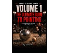 The Ultimate Guide to Pointing: 50 progressive pétanque exercises to improve your accuracy, consistency and reading of the terrain