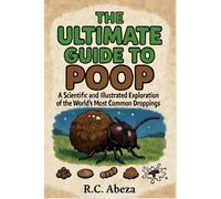 THE ULTIMATE GUIDE TO POOP: A Scientific and Illustrated Exploration of the World's Most Common Droppings