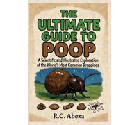 THE ULTIMATE GUIDE TO POOP: A Scientific and Illustrated Exploration of the World's Most Common Droppings
