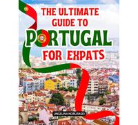 The Ultimate Guide to Portugal for Expats: Practical Travel Tips, Cultural Insights, and Local Secrets to Make the Most of Your Stay