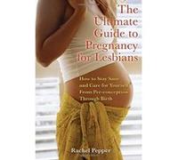 The Ultimate Guide To Pregnancy For Lesbians Rachel Pepper (Auteur)