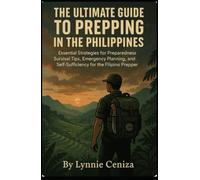 The Ultimate Guide to Prepping in the Philippines: Essential Strategies for Preparedness Survival Tips, Emergency Planning, and Self-Sufficiency for the Filipino Prepper