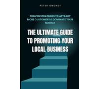 The Ultimate Guide to Promoting Your Local Business: Proven Strategies to Attract More Customers & Dominate Your Market