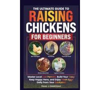 THE ULTIMATE GUIDE TO RAISING CHICKENS FOR BEGINNERS: MASTER LOCAL LAW PERMITS, BUILD YOUR COOP, KEEP HAPPY HENS, AND ENJOY FRESH EGGS DAILY FROM YOUR BACKYARD.