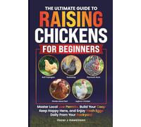 THE ULTIMATE GUIDE TO RAISING CHICKENS FOR BEGINNERS: MASTER LOCAL LAW PERMITS, BUILD YOUR COOP, KEEP HAPPY HENS, AND ENJOY FRESH EGGS DAILY FROM YOUR BACKYARD.