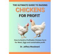 The Ultimate Guide to Raising Chickens for Profit: How to Build a Profitable Chicken Farm for Meat, Eggs and sustainable profit