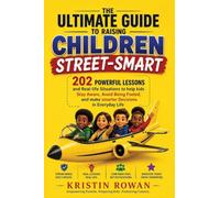 The Ultimate Guide to Raising Children Street-Smart: 201 Powerfu Lesson and Reason-life Situations to help kids Stay Aware , Avoid Being Fooled, and make smarter Decisions in Everyday Life