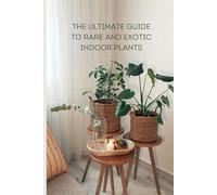 The Ultimate Guide to Rare and Exotic Indoor Plants