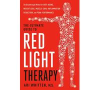 The Ultimate Guide to Red Light Therapy The Breakthrough Solution for Anti-Aging, Weight Loss, Muscle Gain, InflammationReduction, and Peak Performance - Ari Whitten MS - Rodale Books - ebook (ePub) -