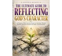 The ultimate Guide to Reflecting God's Character: A Purpose-Filled Activity Book for Christian Women seeking Spiritual Growth and Daily Transformation