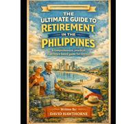 The Ultimate Guide to Retirement in the Philippines: A comprehensive, practical, experience based guide for retirees.