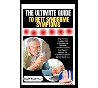 THE ULTIMATE GUIDE TO RETT SYNDROME SYMPTOMS: Empowering Families With Knowledge On Diagnosis, Treatment Options, And Support Systems For Individuals Affected By Rett Syndrome